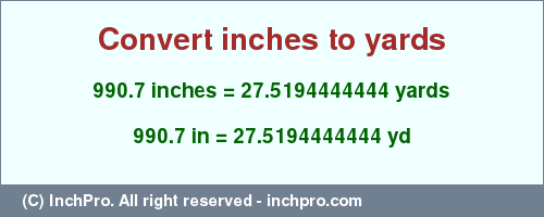 Result converting 990.7 inches to yd = 27.5194444444 yards