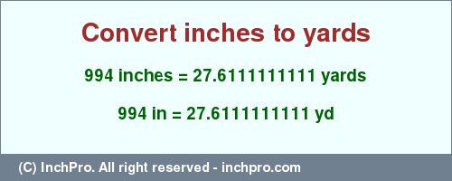 Result converting 994 inches to yd = 27.6111111111 yards