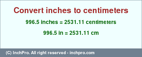 Result converting 996.5 inches to cm = 2531.11 centimeters