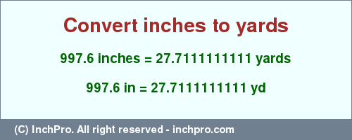Result converting 997.6 inches to yd = 27.7111111111 yards
