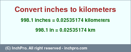 Result converting 998.1 inches to km = 0.02535174 kilometers