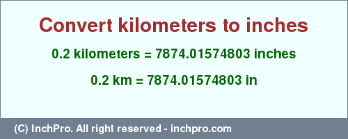 Result converting 0.2 kilometers to inches = 7874.01574803 inches