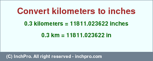 Result converting 0.3 kilometers to inches = 11811.023622 inches