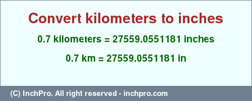 Result converting 0.7 kilometers to inches = 27559.0551181 inches