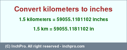 Result converting 1.5 kilometers to inches = 59055.1181102 inches