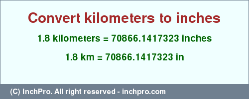 Result converting 1.8 kilometers to inches = 70866.1417323 inches