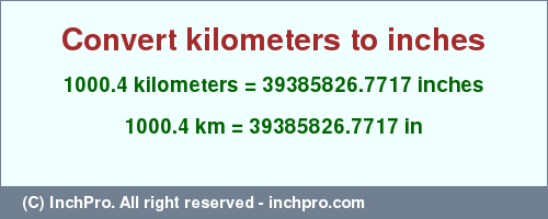 Result converting 1000.4 kilometers to inches = 39385826.7717 inches