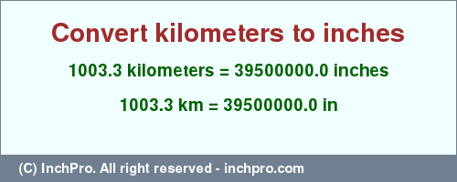 Result converting 1003.3 kilometers to inches = 39500000.0 inches