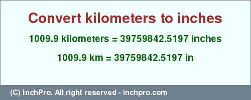 Result converting 1009.9 kilometers to inches = 39759842.5197 inches