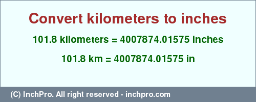 Result converting 101.8 kilometers to inches = 4007874.01575 inches