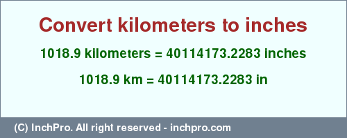 Result converting 1018.9 kilometers to inches = 40114173.2283 inches