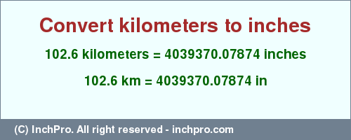 Result converting 102.6 kilometers to inches = 4039370.07874 inches
