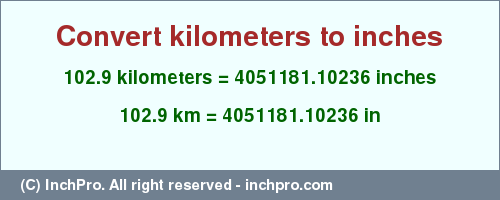 Result converting 102.9 kilometers to inches = 4051181.10236 inches