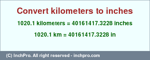 Result converting 1020.1 kilometers to inches = 40161417.3228 inches