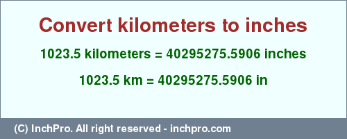 Result converting 1023.5 kilometers to inches = 40295275.5906 inches