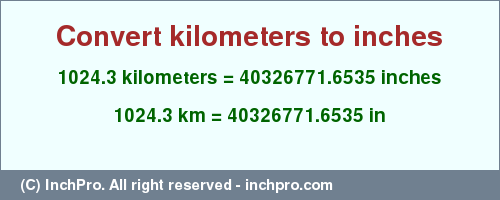 Result converting 1024.3 kilometers to inches = 40326771.6535 inches