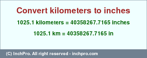 Result converting 1025.1 kilometers to inches = 40358267.7165 inches