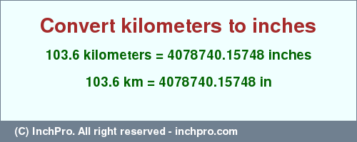 Result converting 103.6 kilometers to inches = 4078740.15748 inches