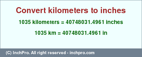 Result converting 1035 kilometers to inches = 40748031.4961 inches