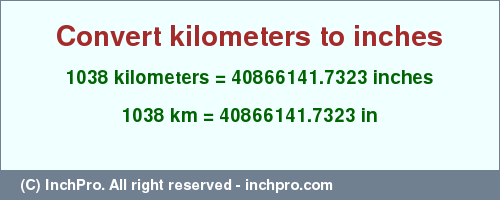 Result converting 1038 kilometers to inches = 40866141.7323 inches