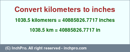 Result converting 1038.5 kilometers to inches = 40885826.7717 inches