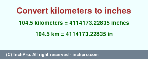 Result converting 104.5 kilometers to inches = 4114173.22835 inches
