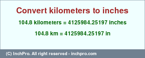 Result converting 104.8 kilometers to inches = 4125984.25197 inches