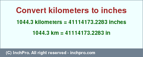 Result converting 1044.3 kilometers to inches = 41114173.2283 inches