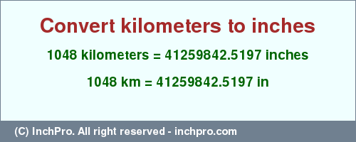 Result converting 1048 kilometers to inches = 41259842.5197 inches