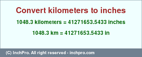 Result converting 1048.3 kilometers to inches = 41271653.5433 inches