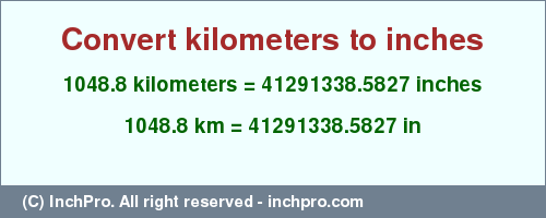 Result converting 1048.8 kilometers to inches = 41291338.5827 inches