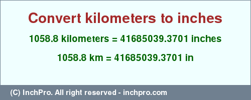 Result converting 1058.8 kilometers to inches = 41685039.3701 inches