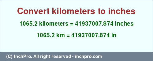 Result converting 1065.2 kilometers to inches = 41937007.874 inches