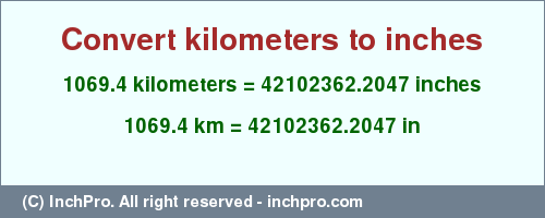 Result converting 1069.4 kilometers to inches = 42102362.2047 inches