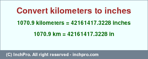 Result converting 1070.9 kilometers to inches = 42161417.3228 inches