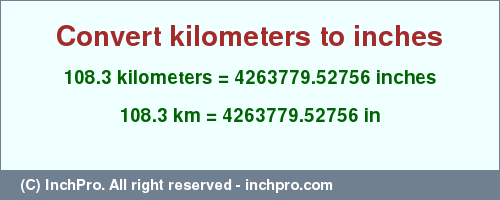 Result converting 108.3 kilometers to inches = 4263779.52756 inches