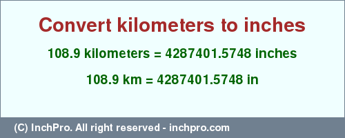 Result converting 108.9 kilometers to inches = 4287401.5748 inches