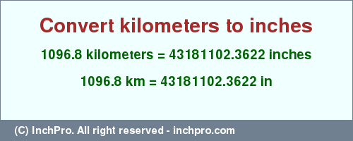 Result converting 1096.8 kilometers to inches = 43181102.3622 inches