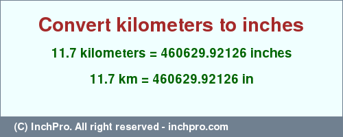 Result converting 11.7 kilometers to inches = 460629.92126 inches