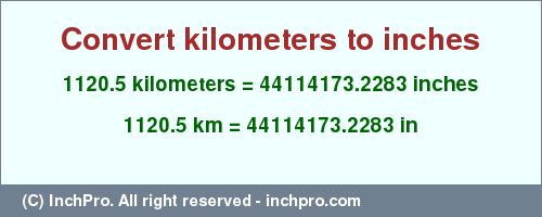 Result converting 1120.5 kilometers to inches = 44114173.2283 inches