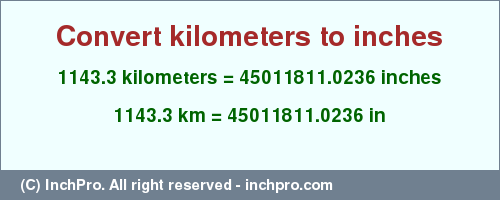 Result converting 1143.3 kilometers to inches = 45011811.0236 inches