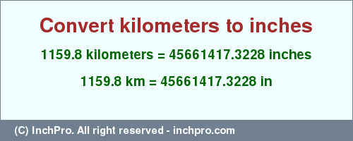 Result converting 1159.8 kilometers to inches = 45661417.3228 inches