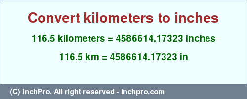 Result converting 116.5 kilometers to inches = 4586614.17323 inches