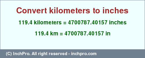 Result converting 119.4 kilometers to inches = 4700787.40157 inches