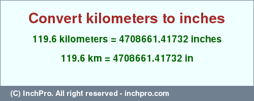 Result converting 119.6 kilometers to inches = 4708661.41732 inches