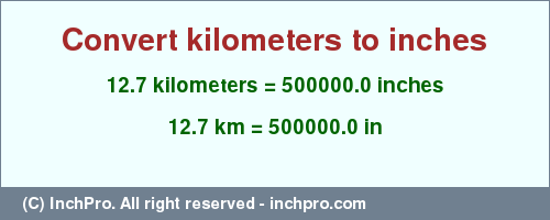 Result converting 12.7 kilometers to inches = 500000.0 inches