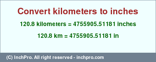 Result converting 120.8 kilometers to inches = 4755905.51181 inches