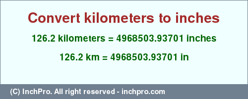 Result converting 126.2 kilometers to inches = 4968503.93701 inches