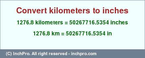 Result converting 1276.8 kilometers to inches = 50267716.5354 inches