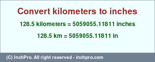 Result converting 128.5 kilometers to inches = 5059055.11811 inches